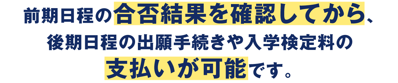 前期日程の合否結果を確認してから、後期日程の出願手続きや入学検定料の支払いが可能です。