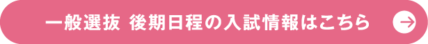 一般選抜 後期日程の入試情報はこちら