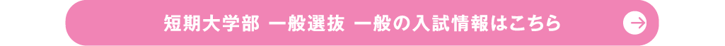 短期大学部 一般選抜 一般の入試情報はこちら