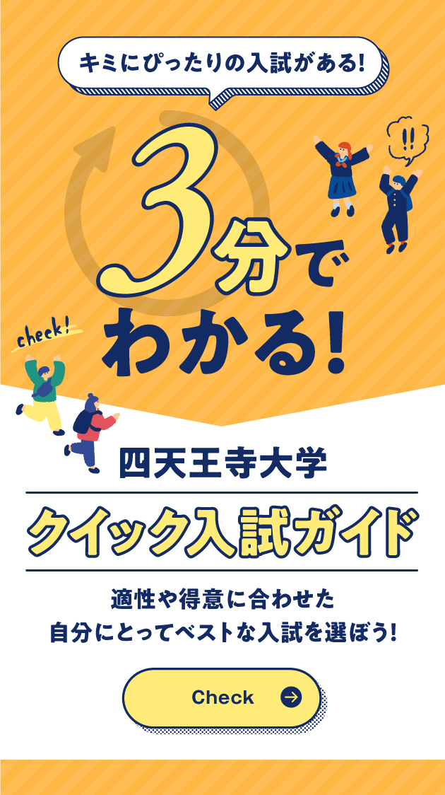 キミにぴったりの入試がある！3分でわかる！ 四天王寺大学クイック入試ガイド 適性や得意に合わせた自分にとってベストな入試を選ぼう！