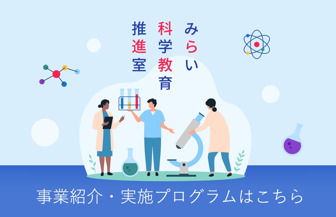 <みらいを、進路を、考えよう。小中高生の科学技術への興味関心、理解向上を図るプログラムを展開