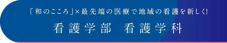 「和のこころ」×最先端の医療で地域の看護を新しく！看護学部 看護学科